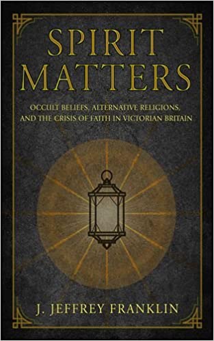 Book cover of Spirit matters [electronic resource] : occult beliefs, alternative religions, and the crisis of faith in Victorian Britain / J. Jeffrey Franklin. (2018)