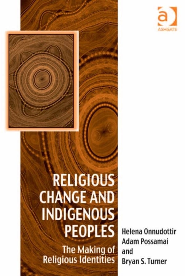 Book cover Religious change and indigenous peoples : the making of religious identities / Helena Onnudottir and Adam Possamai, Bryan S. Turner. (2013)