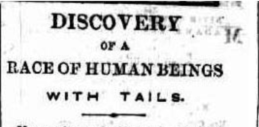 Newspaper headline reading ‘discovery of a race of human beings with tails’.