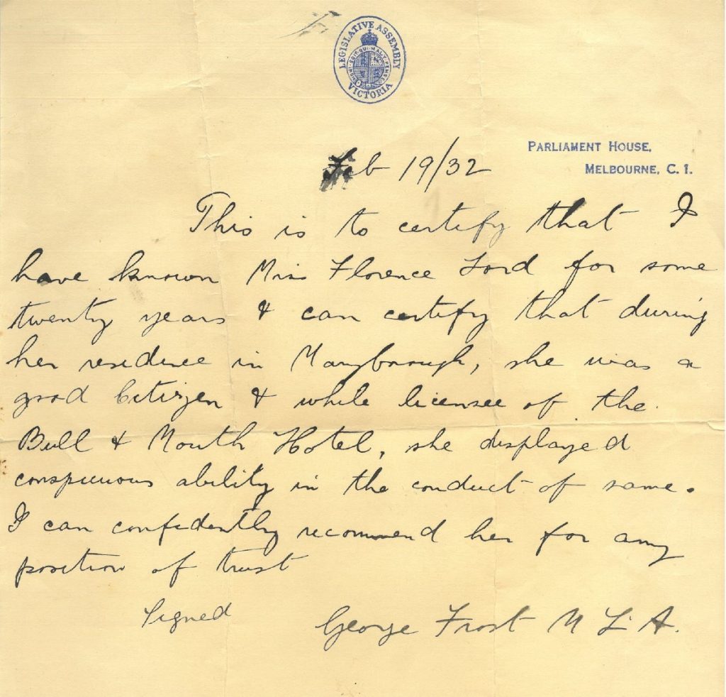Handwritten reference testifies that the author had known Florence for some twenty years and that during her residence in Maryborough she had been a good citizen, and while licensee of the Bull & Mouth Hotel she displayed a conspicuous ability in the conduct of same. The writer could confidently recommend her for any position of trust.
